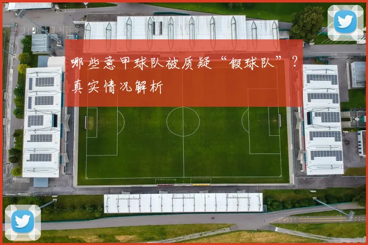 哪些意甲球队被质疑“假球队”？真实情况解析