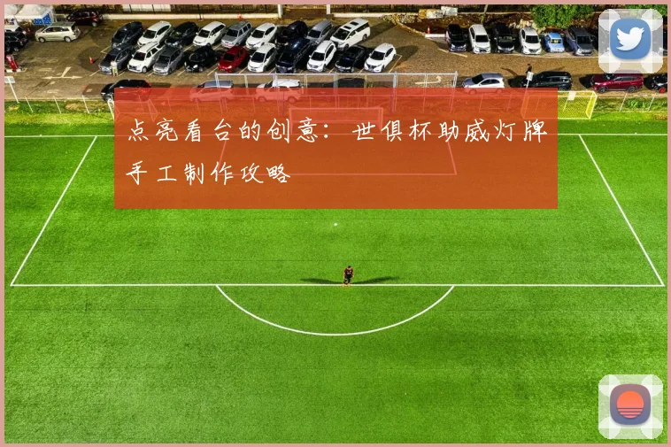 点亮看台的创意：世俱杯助威灯牌手工制作攻略